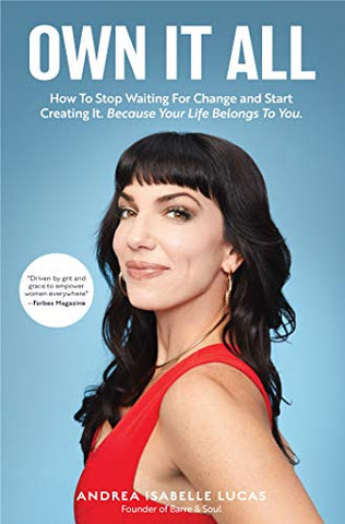 Own It All: How to Stop Waiting for Change and Start Creating It. Because Your Life Belongs to You. (Entrepreneurs, GirlBoss, Women in Business, for Fans of You Are a Badass)