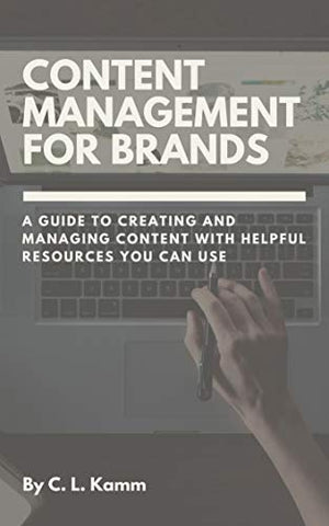 Content Management for Brands: A Guide to Creating and Managing Content with Helpful Resources You Can Use