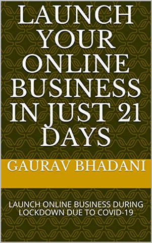 Launch Your Online Business in Just 21 Days: LAUNCH ONLINE BUSINESS DURING LOCKDOWN DUE TO COVID-19