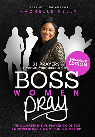 Boss Women Pray: 31 Prayer to Increase Your Success & Spirit: The Comprehensive Prayer Guide for Entrepreneurs & Women in Business