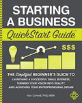 Starting a Business QuickStart Guide: The Simplified Beginner’s Guide to Launching a Successful Small Business, Turning Your Vision into Reality, and Achieving Your Entrepreneurial Dream