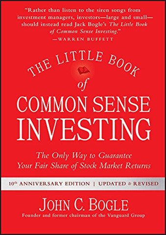 The Little Book of Common Sense Investing: The Only Way to Guarantee Your Fair Share of Stock Market Returns (Little Books. Big Profits)